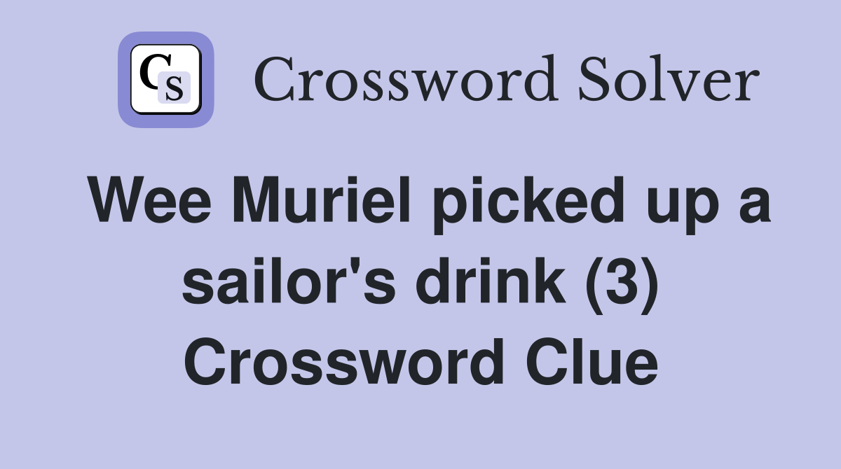 Wee Muriel picked up a sailor's drink (3) Crossword Clue Answers